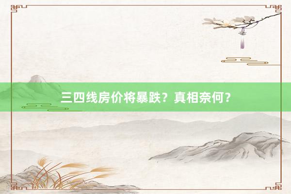 三四线房价将暴跌？真相奈何？